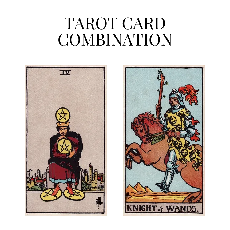 Four Of Pentacles AND Knight Of Wands Tarot Card Combination