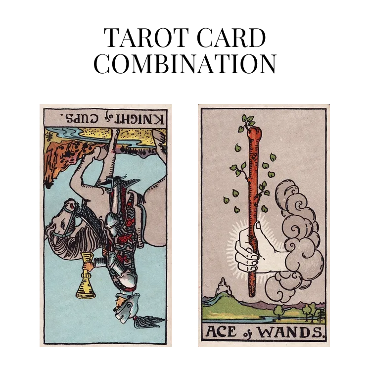 Knight Of Cups Reversed AND Ace Of Wands Tarot Cards Meaning