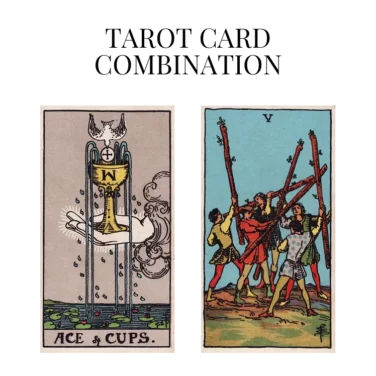ace of cups and five of wands tarot cards combination meaning