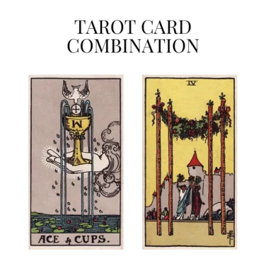 ace of cups and four of wands tarot cards combination meaning