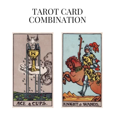 ace of cups and knight of wands tarot cards combination meaning