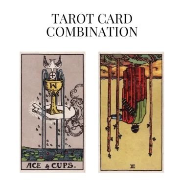 ace of cups and three of wands reversed tarot cards combination meaning