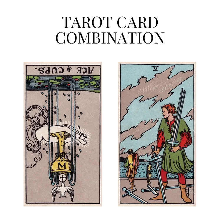 ace of cups reversed and five of swords tarot cards combination meaning