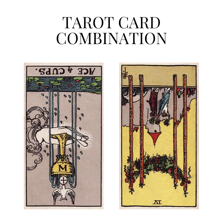 ace of cups reversed and four of wands reversed tarot cards combination meaning