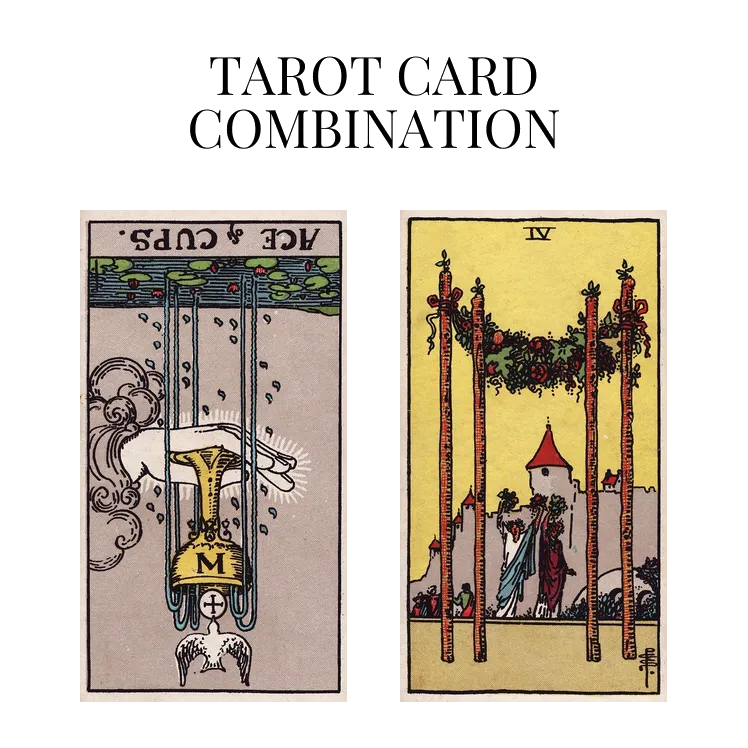 ace of cups reversed and four of wands tarot cards combination meaning