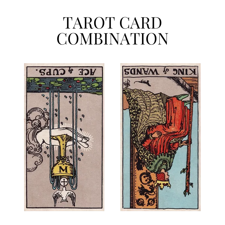 ace of cups reversed and king of wands reversed tarot cards combination meaning