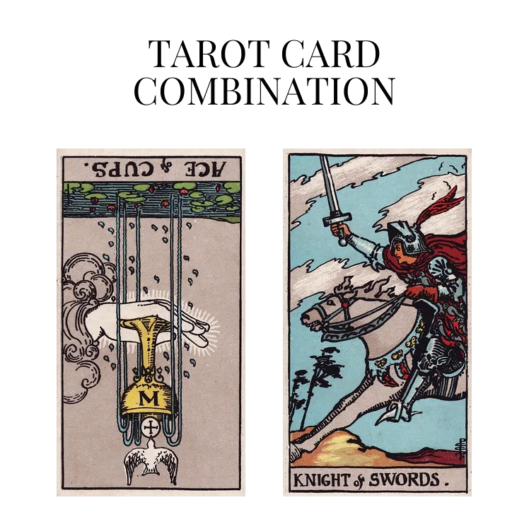 ace of cups reversed and knight of swords tarot cards combination meaning