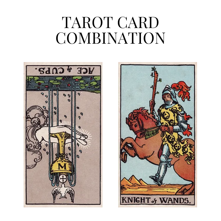 ace of cups reversed and knight of wands tarot cards combination meaning