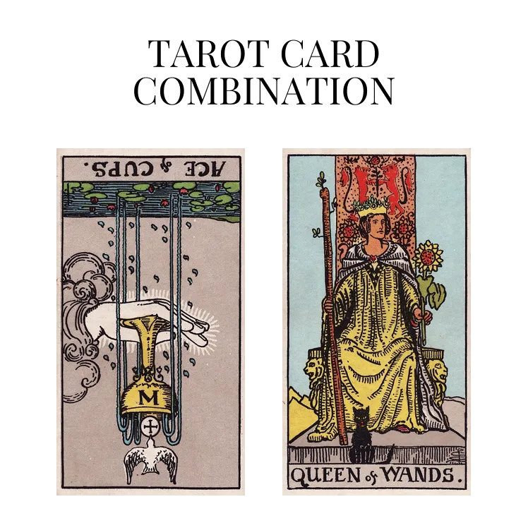 ace of cups reversed and queen of wands tarot cards combination meaning