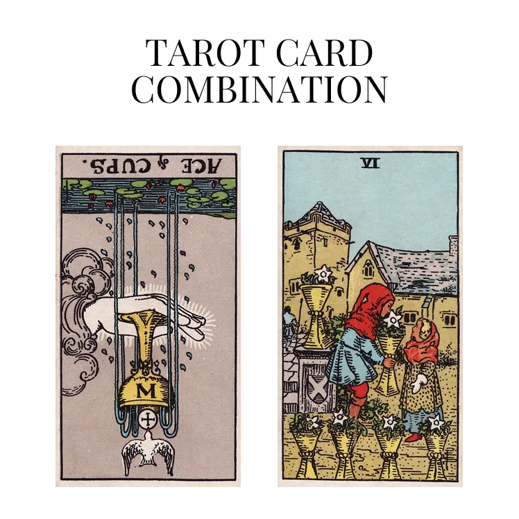 ace of cups reversed and six of cups tarot cards combination meaning