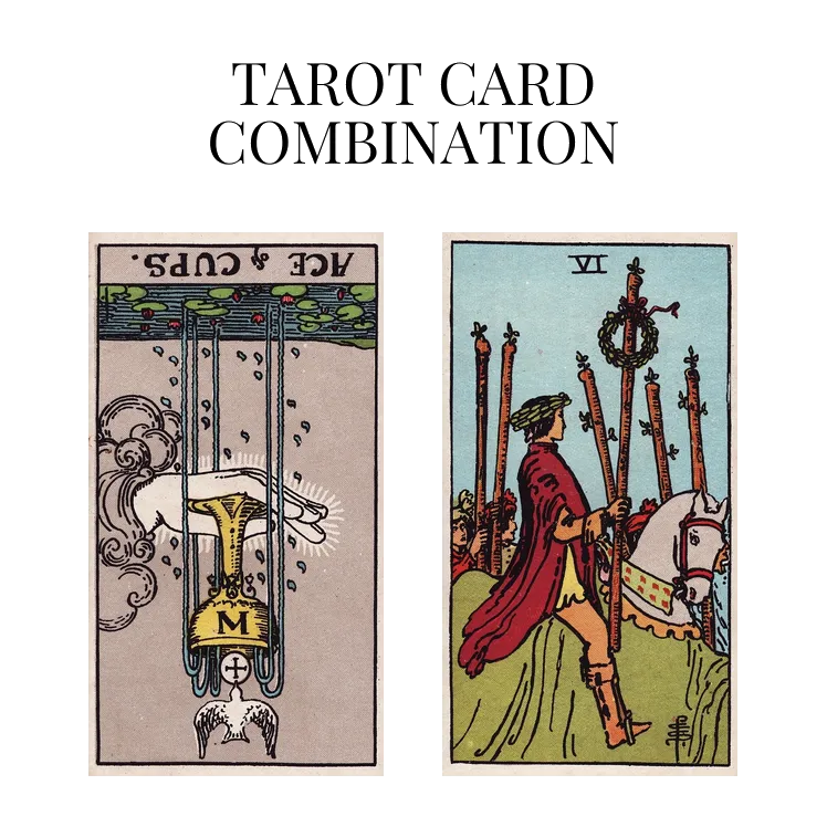 ace of cups reversed and six of wands tarot cards combination meaning