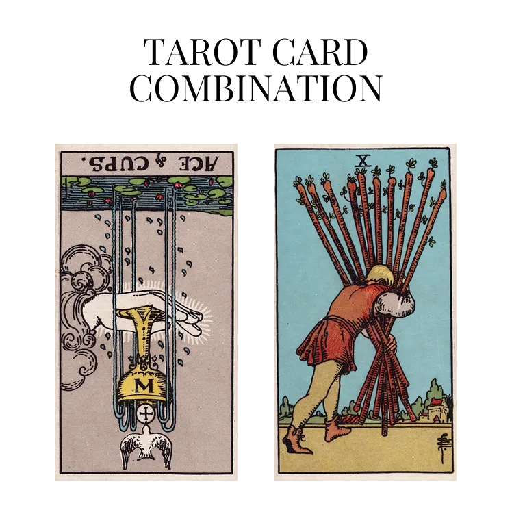 ace of cups reversed and ten of wands tarot cards combination meaning