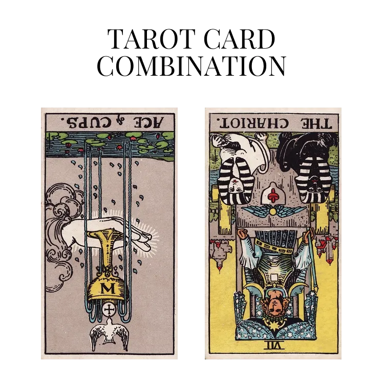 ace of cups reversed and the chariot reversed tarot cards combination meaning
