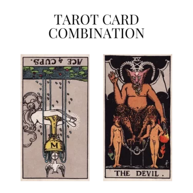 ace of cups reversed and the devil tarot cards combination meaning