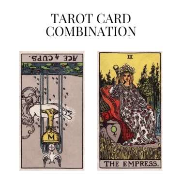 ace of cups reversed and the empress tarot cards combination meaning