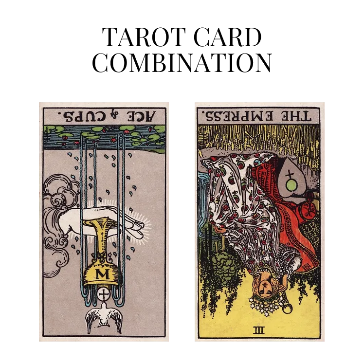 ace of cups reversed and the empress reversed tarot cards combination meaning