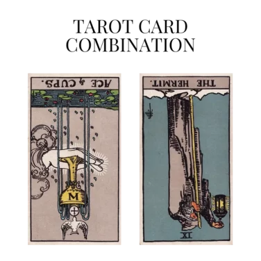 ace of cups reversed and the hermit reversed tarot cards combination meaning