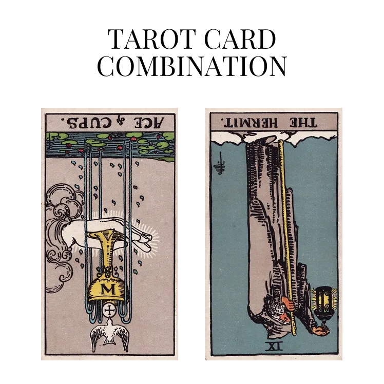 ace of cups reversed and the hermit reversed tarot cards combination meaning