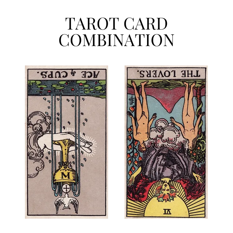 ace of cups reversed and the lovers reversed tarot cards combination meaning