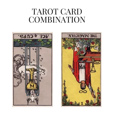 ace of cups reversed and the magician reversed tarot cards combination meaning