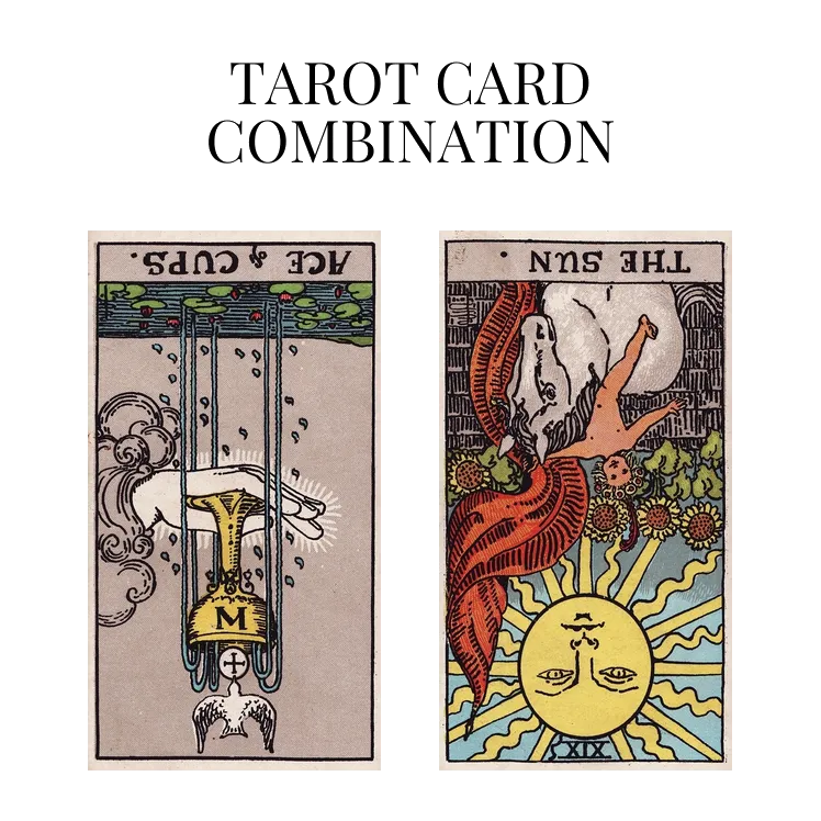 ace of cups reversed and the sun reversed tarot cards combination meaning