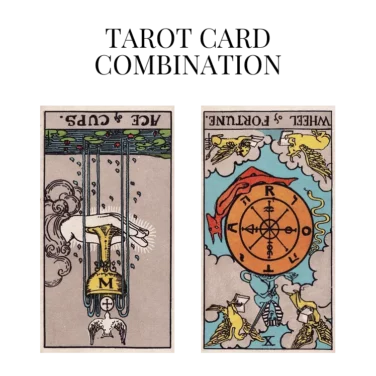 ace of cups reversed and wheel of fortune reversed tarot cards combination meaning