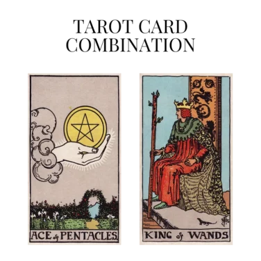ace of pentacles and king of wands tarot cards combination meaning