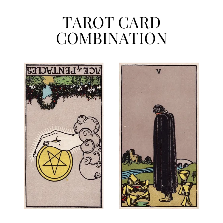 ace of pentacles reversed and five of cups tarot cards combination meaning