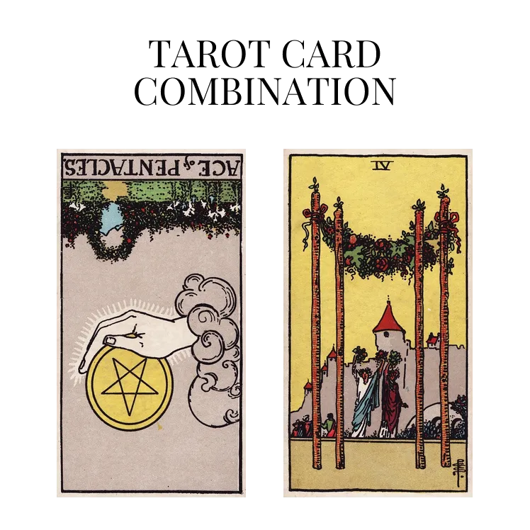 ace of pentacles reversed and four of wands tarot cards combination meaning