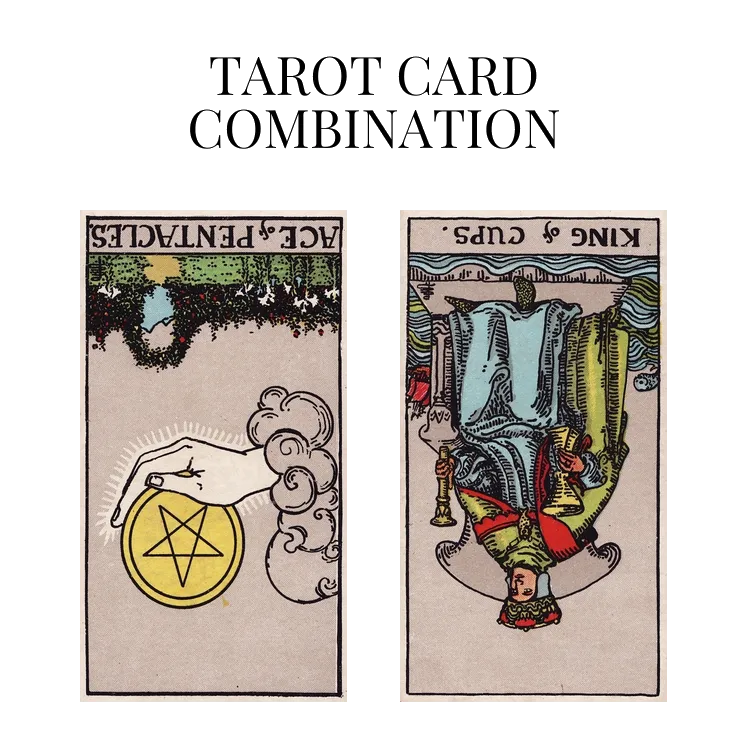 ace of pentacles reversed and king of cups reversed tarot cards combination meaning