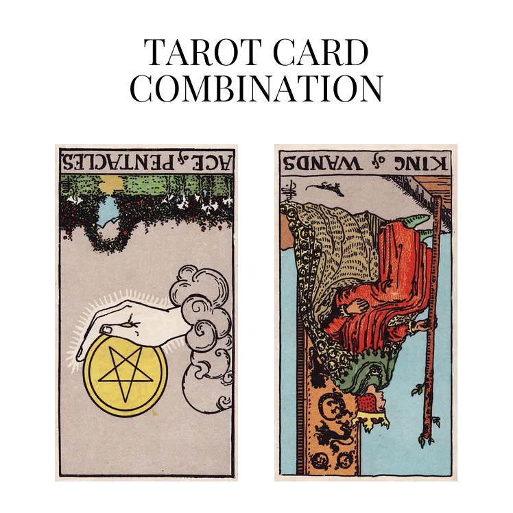 ace of pentacles reversed and king of wands reversed tarot cards combination meaning