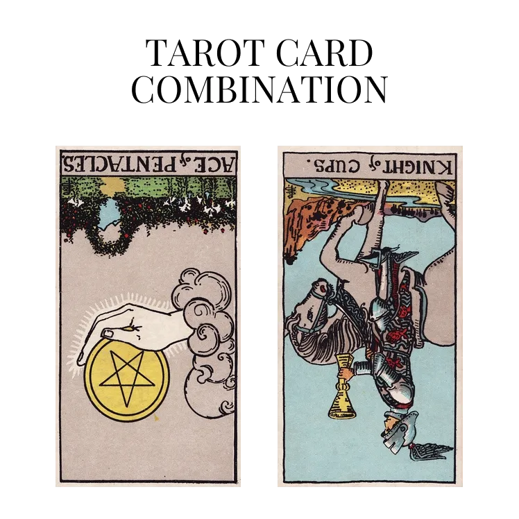 ace of pentacles reversed and knight of cups reversed tarot cards combination meaning