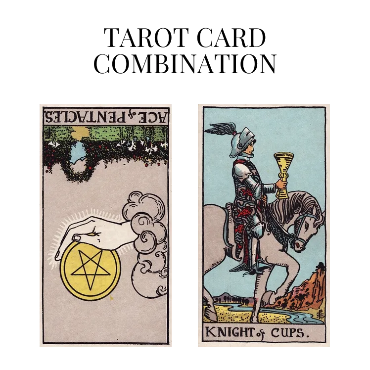 ace of pentacles reversed and knight of cups tarot cards combination meaning