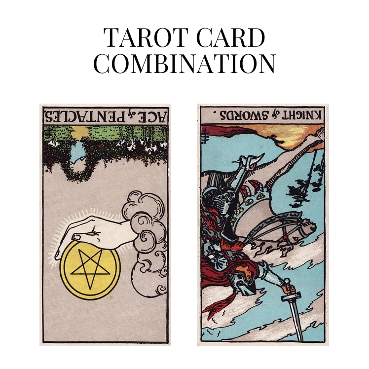 ace of pentacles reversed and knight of swords reversed tarot cards combination meaning
