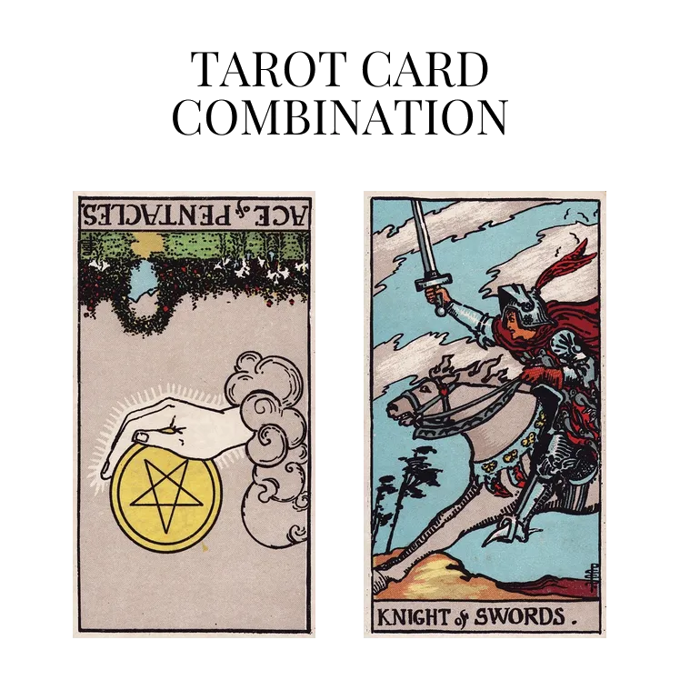 ace of pentacles reversed and knight of swords tarot cards combination meaning