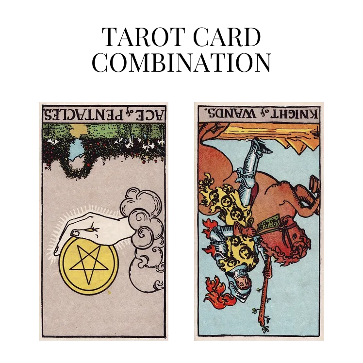 ace of pentacles reversed and knight of wands reversed tarot cards combination meaning