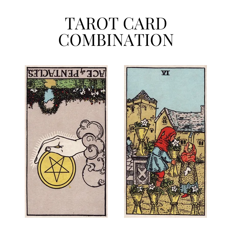 ace of pentacles reversed and six of cups tarot cards combination meaning
