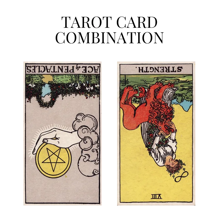 ace of pentacles reversed and strength reversed tarot cards combination meaning