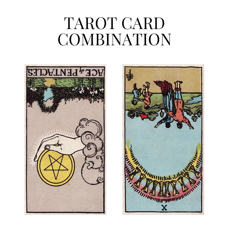 ace of pentacles reversed and ten of cups reversed tarot cards combination meaning