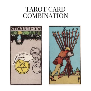 ace of pentacles reversed and ten of wands tarot cards combination meaning