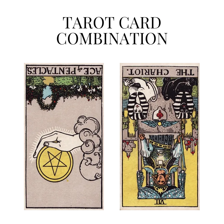 ace of pentacles reversed and the chariot reversed tarot cards combination meaning