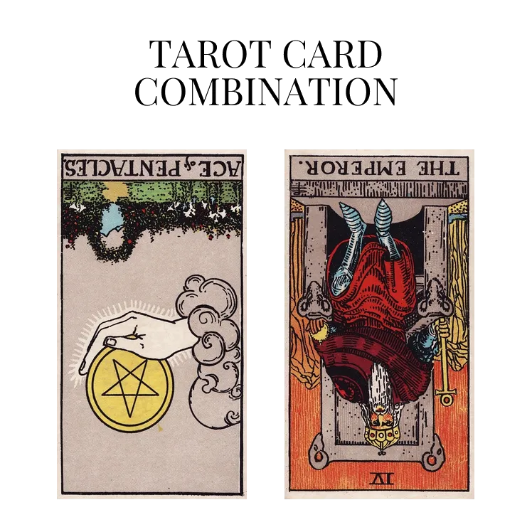 ace of pentacles reversed and the emperor reversed tarot cards combination meaning