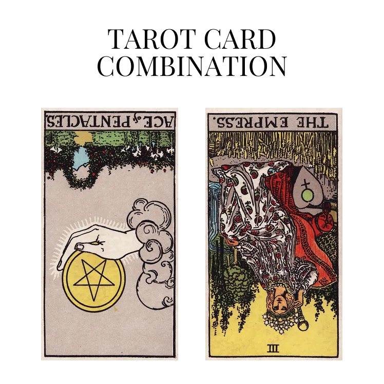 ace of pentacles reversed and the empress reversed tarot cards combination meaning