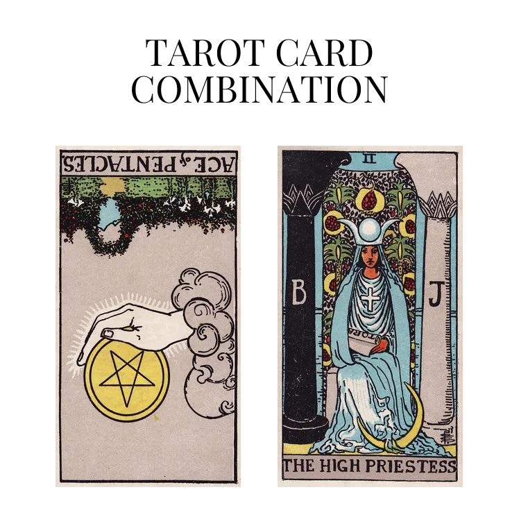 ace of pentacles reversed and the high priestess tarot cards combination meaning