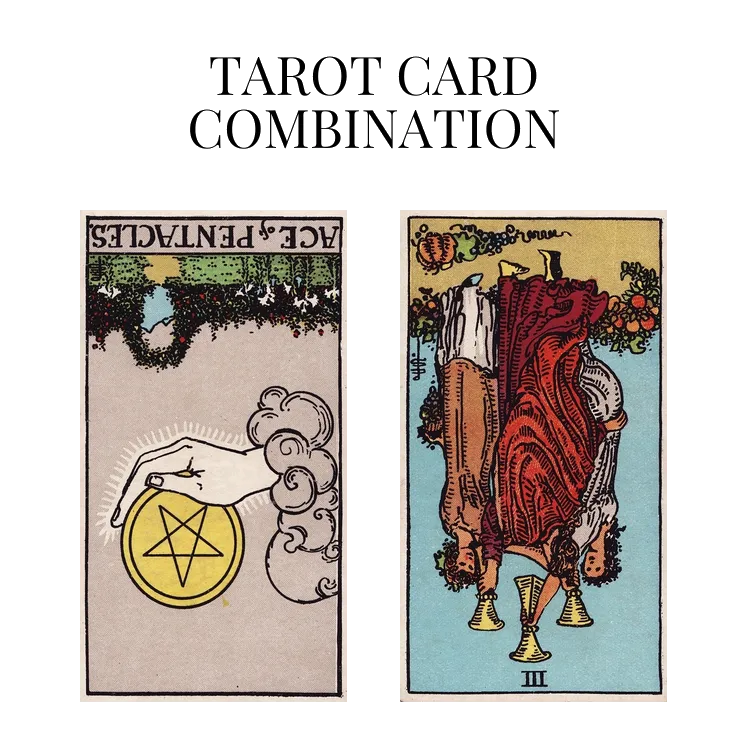 ace of pentacles reversed and three of cups reversed tarot cards combination meaning