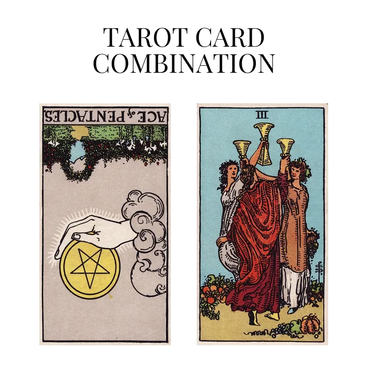 ace of pentacles reversed and three of cups tarot cards combination meaning