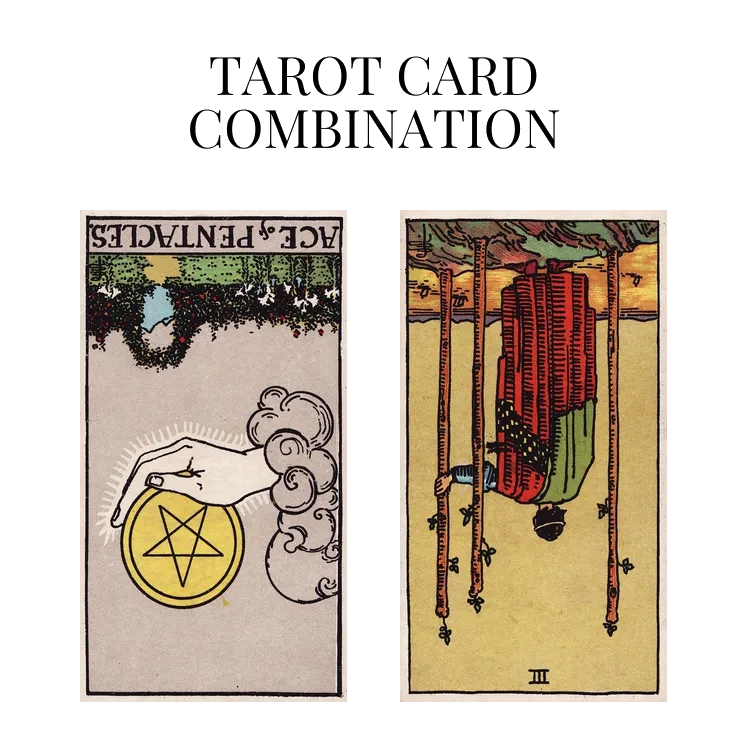 ace of pentacles reversed and three of wands reversed tarot cards combination meaning