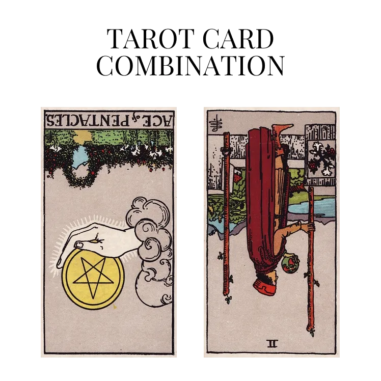 ace of pentacles reversed and two of wands reversed tarot cards combination meaning