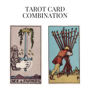 ace of swords and ten of wands tarot cards combination meaning