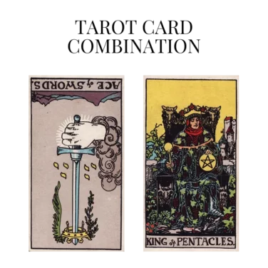 ace of swords reversed and king of pentacles tarot cards combination meaning